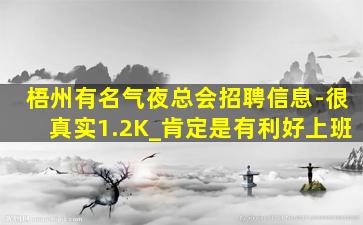 梧州有名气夜总会招聘信息-很真实1.2K_肯定是有利好上班